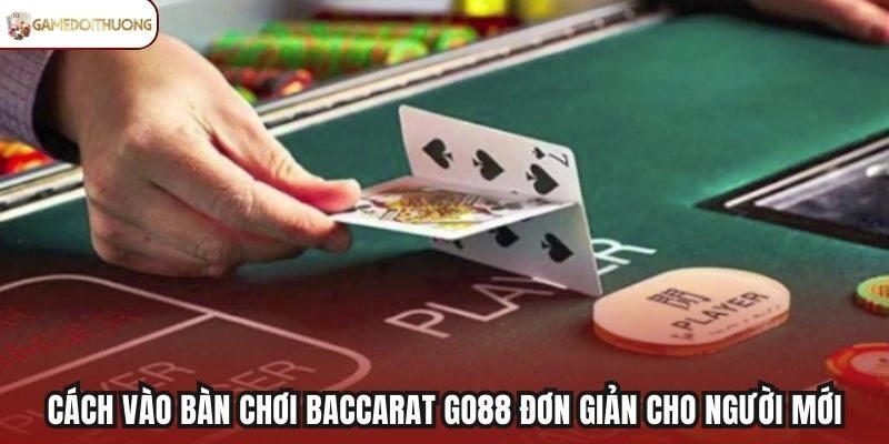 Cách vào bàn chơi Baccarat Go88 đơn giản cho người mới