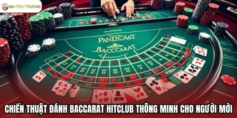 Chiến thuật đánh Baccarat Hitclub thông minh cho người mới