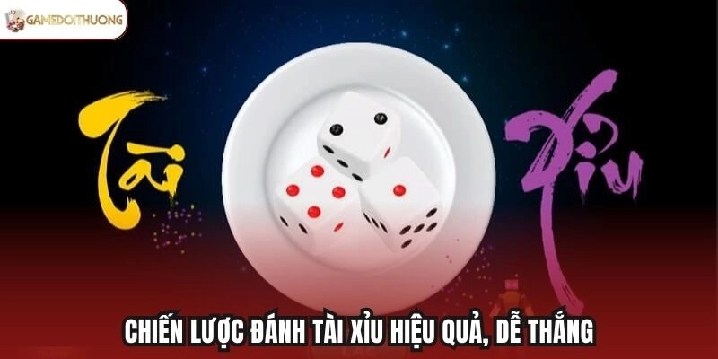 Chiến lược đánh Tài Xỉu hiệu quả, dễ thắng