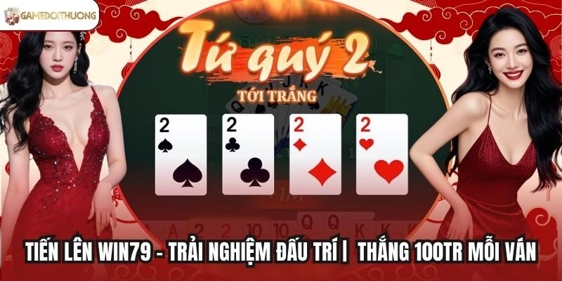 Tiến Lên Win79 - Trải Nghiệm Đấu Trí | Thắng 100tr Mỗi Ván